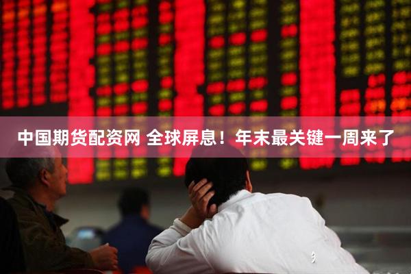 中国期货配资网 全球屏息！年末最关键一周来了